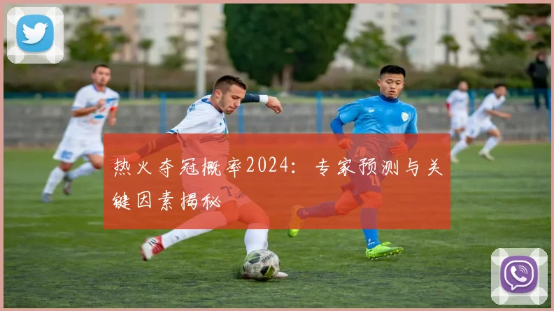 热火夺冠概率2024：专家预测与关键因素揭秘