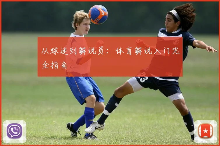 从球迷到解说员：体育解说入门完全指南