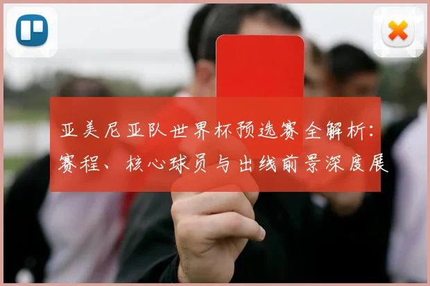 亚美尼亚队世界杯预选赛全解析：赛程、核心球员与出线前景深度展望